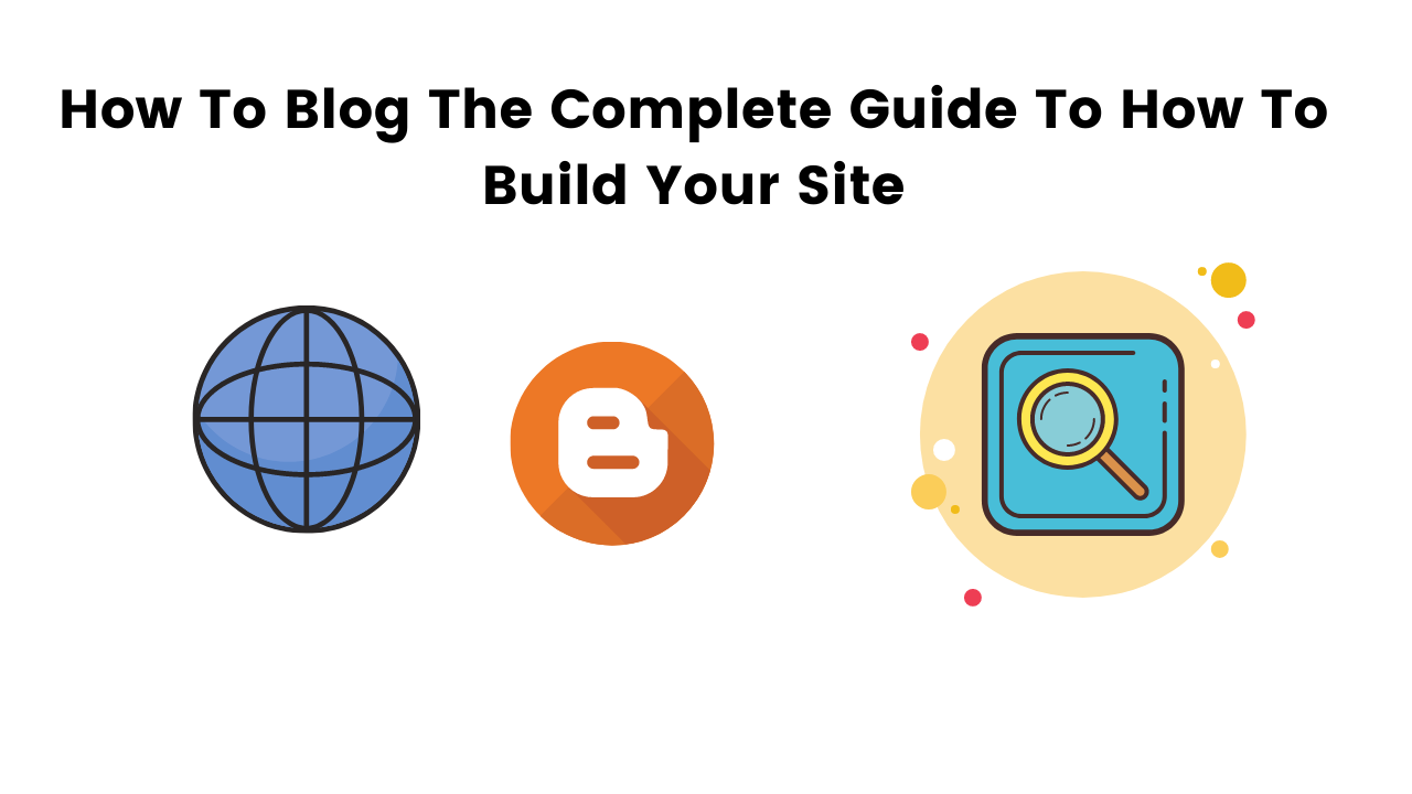 How To Blog The Complete Guide To How To Build Your Site