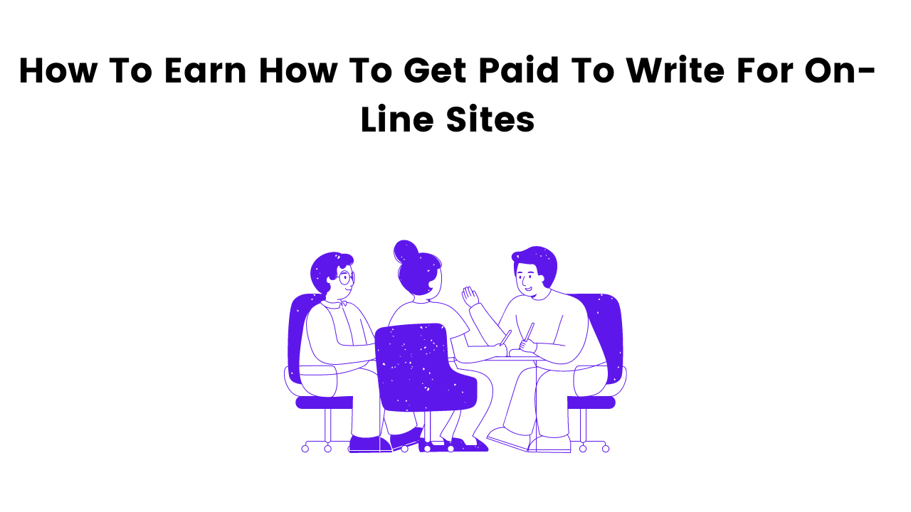 How To Earn How To Get Paid To Write For On-Line Sites