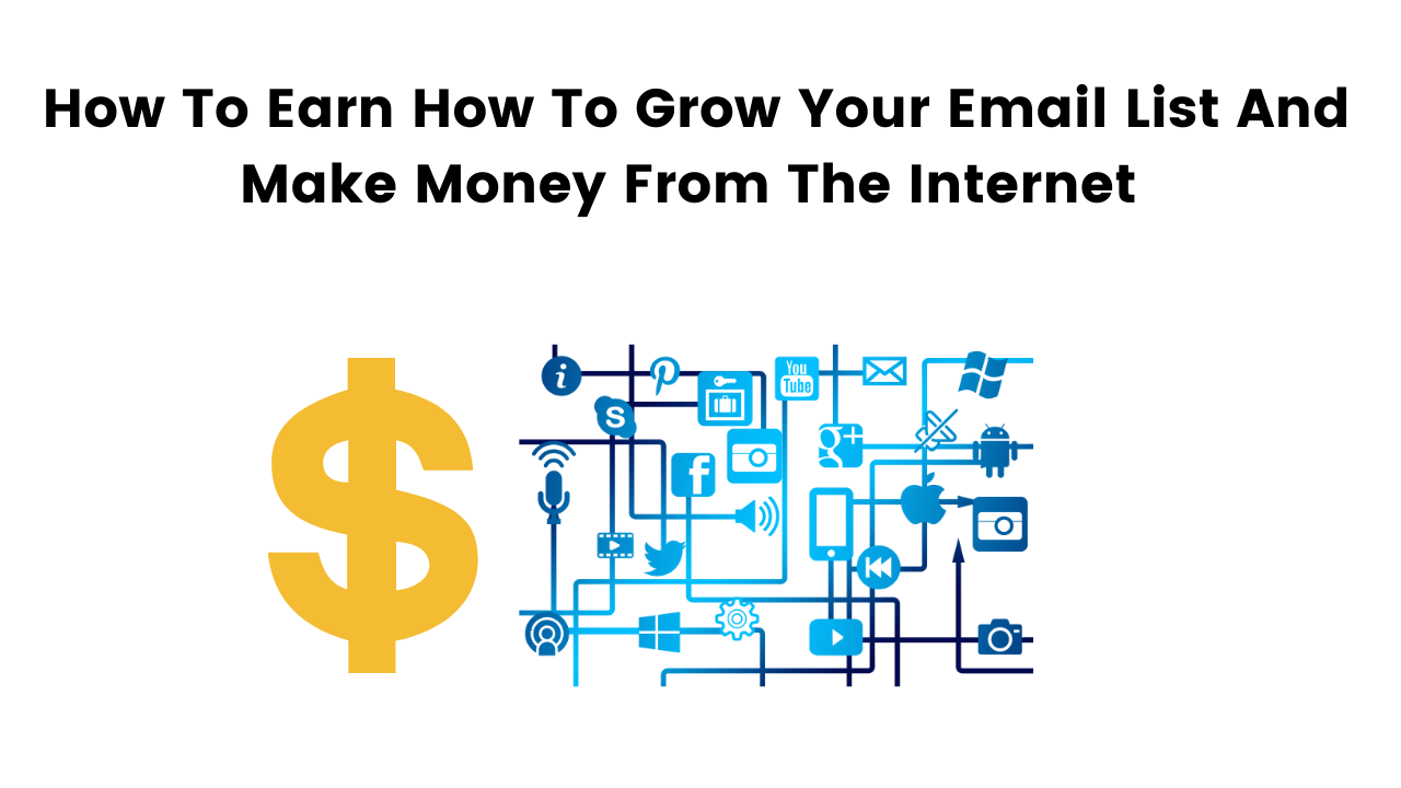How To Earn How To Grow Your Email List And Make Money From The Internet