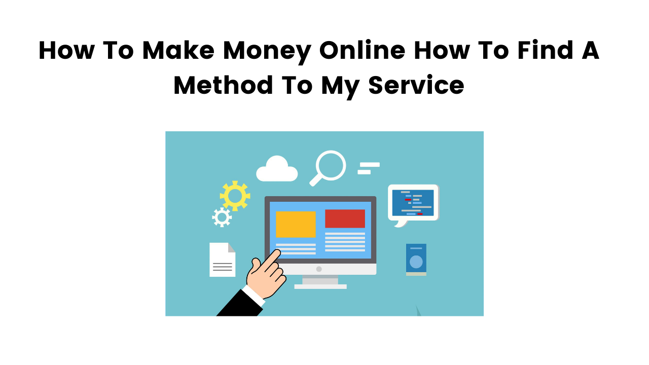 How To Make Money Online How To Find A Method To My Service