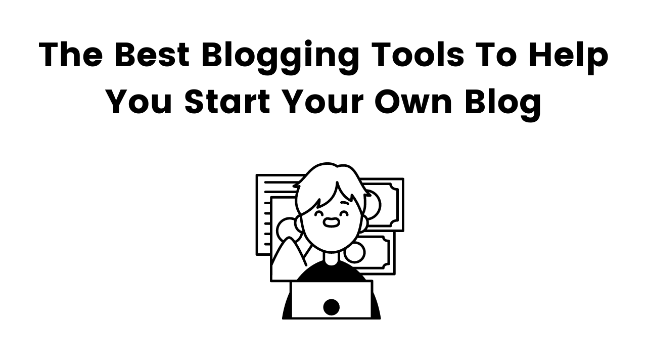 The Best Blogging Tools To Help You Start Your Own Blog