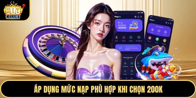 Áp dụng mức nạp phù hợp khi chọn 200K