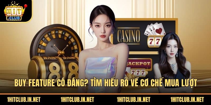 Buy Feature Có Đáng? Tìm Hiểu Rõ Về Cơ Chế Mua Lượt
