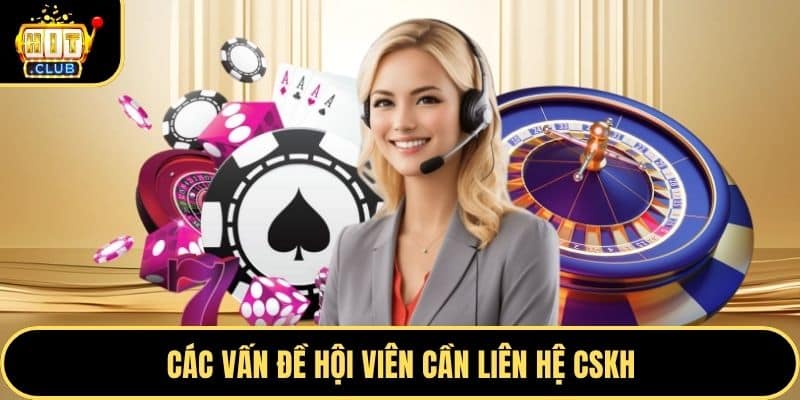 Các vấn đề hội viên cần liên hệ CSKH