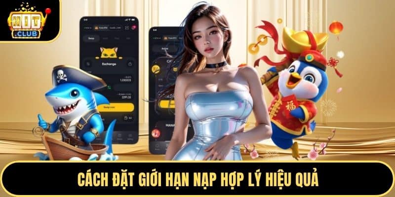 Cách đặt giới hạn nạp hợp lý hiệu quả