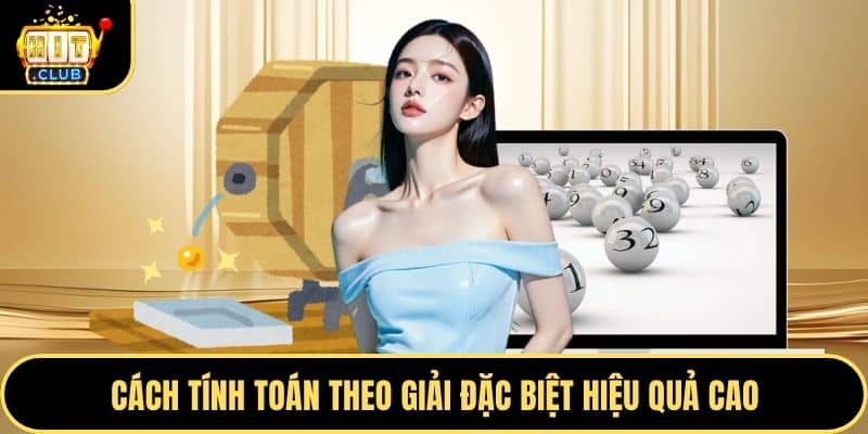 Cách tính toán theo giải đặc biệt hiệu quả cao