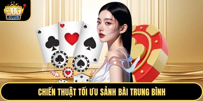 Chiến thuật tối ưu sảnh bài trung bình