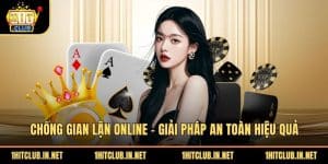 Chống Gian Lận Online - Giải Pháp An Toàn Hiệu Quả