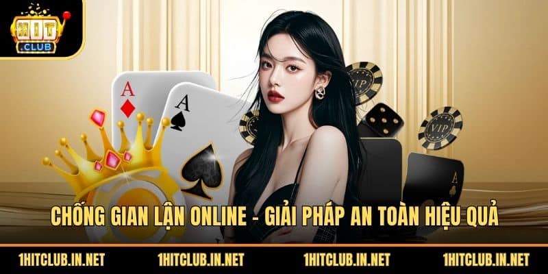 Chống Gian Lận Online - Giải Pháp An Toàn Hiệu Quả