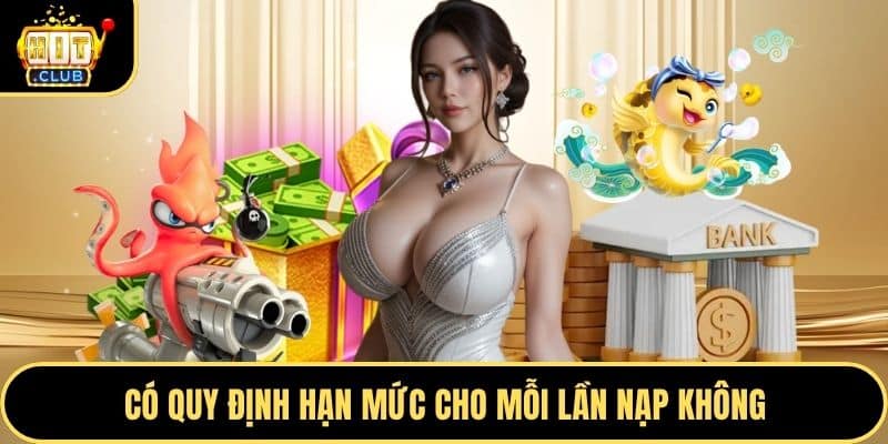 Có quy định hạn mức cho mỗi lần nạp không