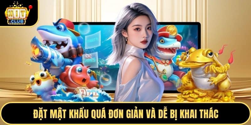 Đặt mật khẩu quá đơn giản và dễ bị khai thác