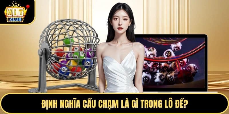 Định nghĩa cầu chạm là gì trong lô đề?