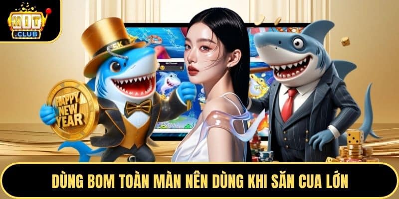 Dùng bom toàn màn nên dùng khi săn cua lớn