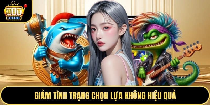 Giảm tình trạng chọn lựa không hiệu quả