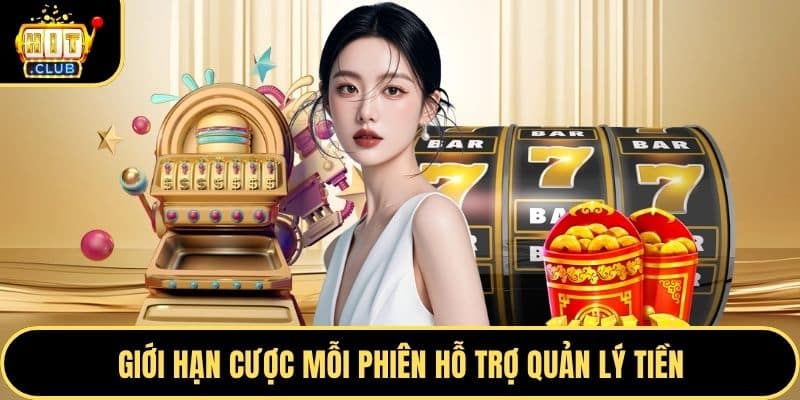 Giới hạn cược mỗi phiên hỗ trợ quản lý tiền