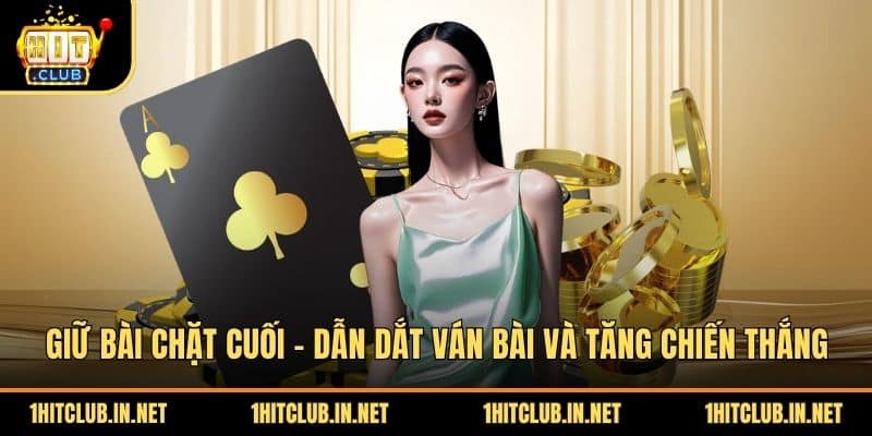 Giữ Bài Chặt Cuối - Dẫn Dắt Ván Bài Và Tăng Chiến Thắng