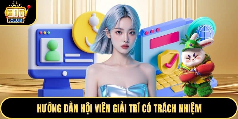 Hướng dẫn hội viên giải trí có trách nhiệm