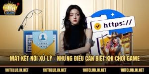 Mất Kết Nối Xử Lý - Những Điều Cần Biết Khi Chơi Game