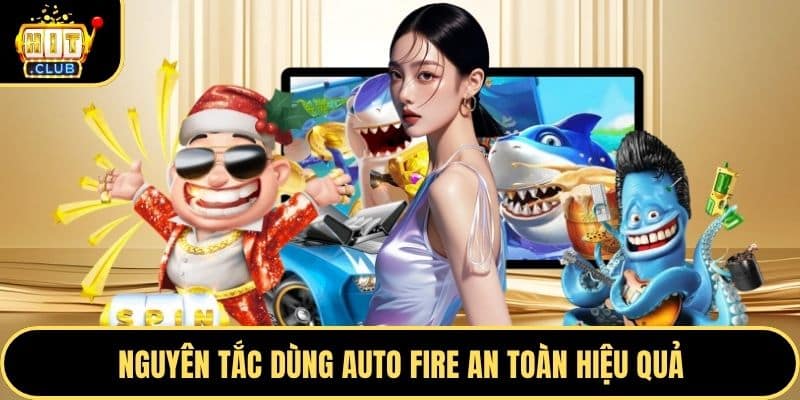 Nguyên tắc dùng auto fire an toàn hiệu quả