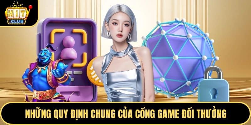 Những quy định chung của cổng game đổi thưởng