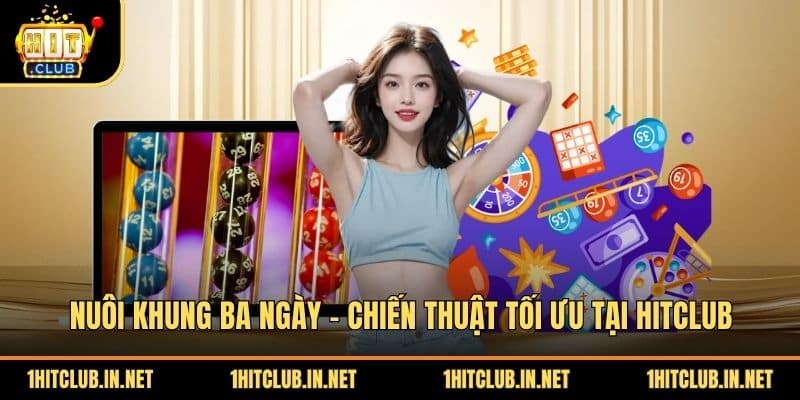 Nuôi Khung Ba Ngày - Chiến Thuật Tối Ưu Tại Hitclub