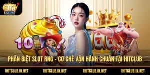 Phân Biệt Slot Rng - Cơ Chế Vận Hành Chuẩn Tại Hitclub