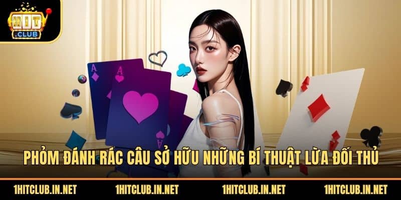 Phỏm Đánh Rác Câu Sở Hữu Những Bí Thuật Lừa Đối Thủ
