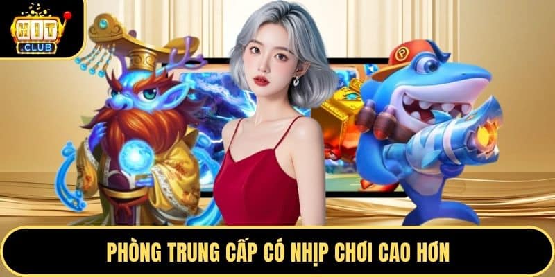 Phòng trung cấp có nhịp chơi cao hơn