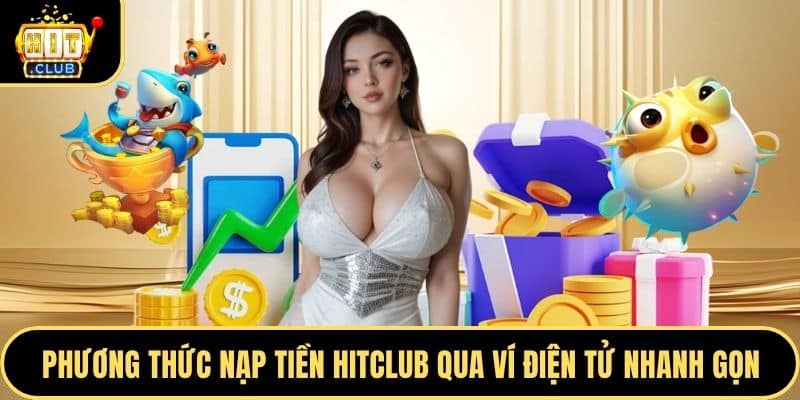 Phương thức nạp tiền Hitclub qua ví điện tử nhanh gọn