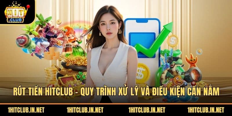 Rút Tiền Hitclub - Quy Trình Xử Lý Và Điều Kiện Cần Nắm