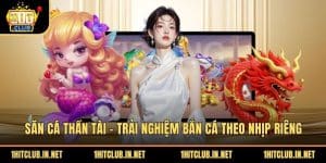 Săn Cá Thần Tài - Trải Nghiệm Bắn Cá Theo Nhịp Riêng