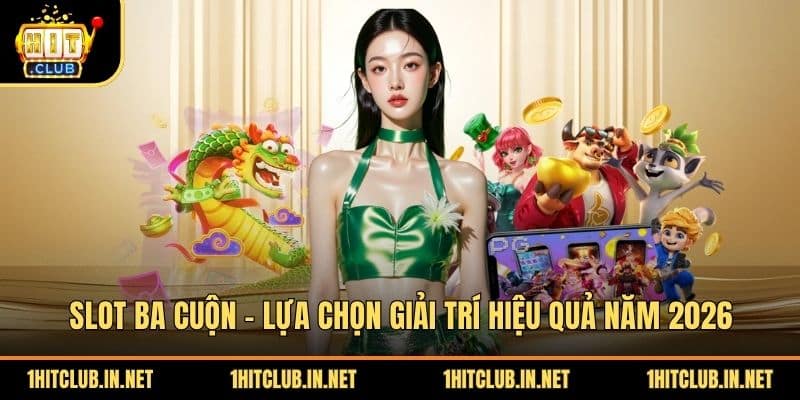 Slot Ba Cuộn - Lựa Chọn Giải Trí Hiệu Quả Năm 2026