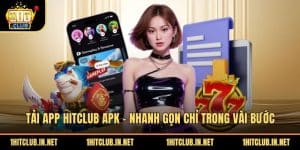 Tải App Hitclub Apk - Nhanh Gọn Chỉ Trong Vài Bước