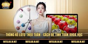 Thống Kê Loto Theo Tuần - Cách Để Tính Toán Khoa Học