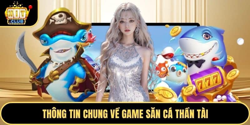Thông tin chung về game săn cá thần tài