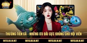 Thưởng Tiên Cá - Những Ưu Đãi Cực Khủng Cho Hội Viên