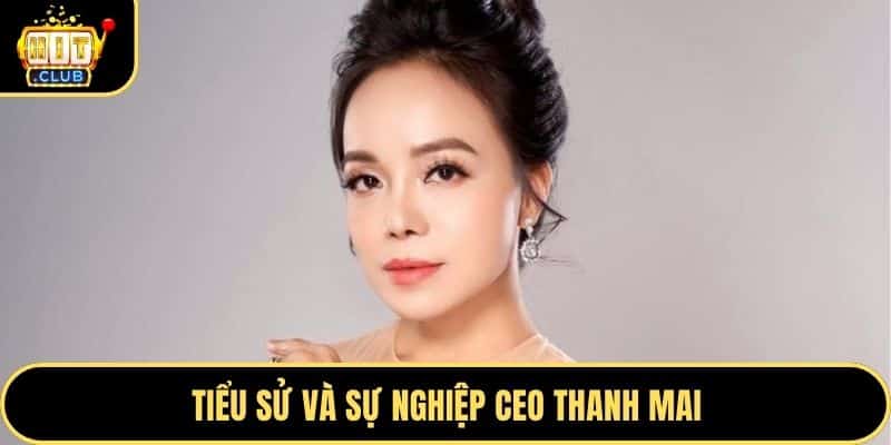 Tiểu sử và sự nghiệp CEO Thanh Mai
