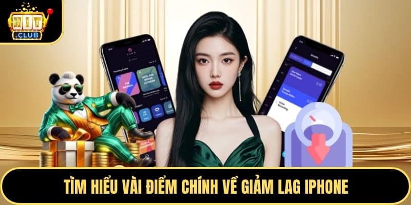Tìm hiểu vài điểm chính về giảm lag iPhone