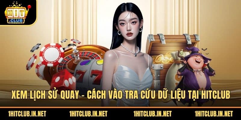 Xem Lịch Sử Quay - Cách Vào Tra Cứu Dữ Liệu Tại Hitclub
