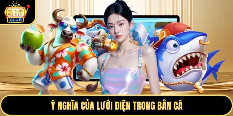 Ý nghĩa của lưới điện trong bắn cá